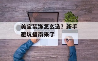 美宝装饰怎么选？新手避坑指南来了