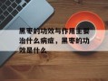 黑枣的功效与作用主要治什么病症，黑枣的功效是什么