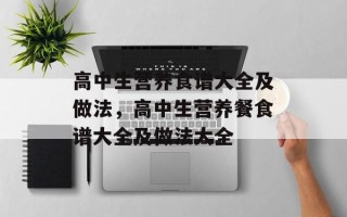 高中生营养食谱大全及做法，高中生营养餐食谱大全及做法大全