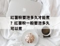 红薯粉要泡多久才能煮？红薯粉一般要泡多久可以煮