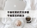 干煸花菜的烹饪步骤 干煸菜花的做法