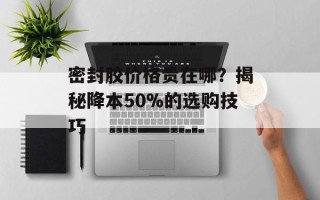 密封胶价格贵在哪？揭秘降本50%的选购技巧