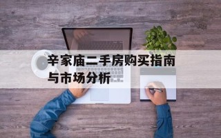 辛家庙二手房购买指南与市场分析