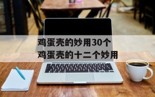 鸡蛋壳的妙用30个 鸡蛋壳的十二个妙用