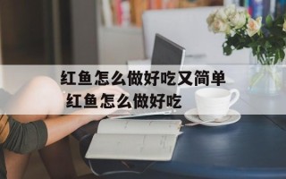 红鱼怎么做好吃又简单 红鱼怎么做好吃