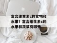 富含维生素c的食物和水果？富含维生素c的水果和蔬菜有哪些