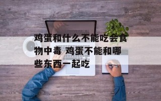 鸡蛋和什么不能吃会食物中毒 鸡蛋不能和哪些东西一起吃