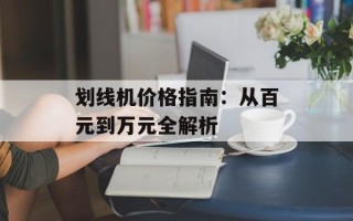 划线机价格指南：从百元到万元全解析