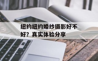 纽约纽约婚纱摄影好不好？真实体验分享