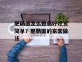肥肠面怎么做最好吃又简单？肥肠面的家常做法