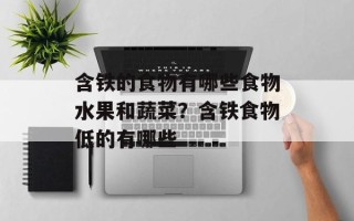 含铁的食物有哪些食物水果和蔬菜？含铁食物低的有哪些