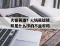 火锅英雄？火锅英雄结局是什么样的不坐牢吗