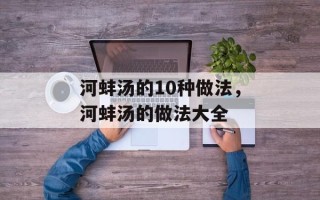 河蚌汤的10种做法，河蚌汤的做法大全