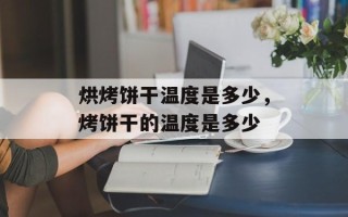 烘烤饼干温度是多少，烤饼干的温度是多少