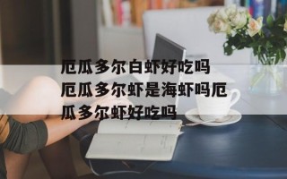 厄瓜多尔白虾好吃吗 厄瓜多尔虾是海虾吗厄瓜多尔虾好吃吗