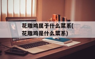 花雕鸡属于什么菜系(花雕鸡是什么菜系)