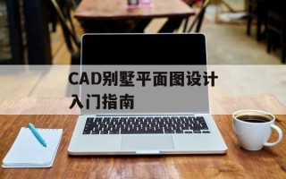 CAD别墅平面图设计入门指南