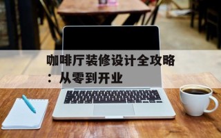 咖啡厅装修设计全攻略：从零到开业
