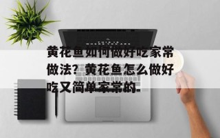 黄花鱼如何做好吃家常做法？黄花鱼怎么做好吃又简单家常的