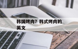 韩国烤肉？韩式烤肉的英文