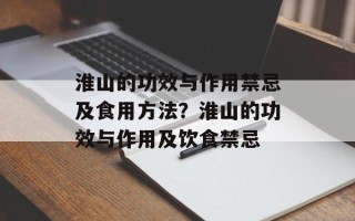 淮山的功效与作用禁忌及食用方法？淮山的功效与作用及饮食禁忌