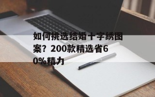 如何挑选结婚十字绣图案？200款精选省60%精力