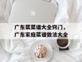 广东菜菜谱大全窍门，广东家庭菜谱做法大全
