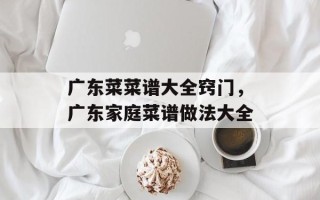 广东菜菜谱大全窍门，广东家庭菜谱做法大全
