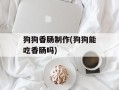狗狗香肠制作(狗狗能吃香肠吗)