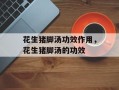 花生猪脚汤功效作用，花生猪脚汤的功效