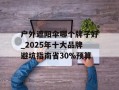 户外遮阳伞哪个牌子好_2025年十大品牌避坑指南省30%预算