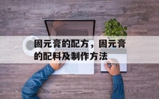 固元膏的配方，固元膏的配料及制作方法