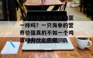 海参的营养价值和鸡蛋一样吗？一只海参的营养价值真的不如一个鸡蛋吗有什么依据