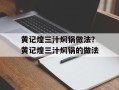 黄记煌三汁焖锅做法？黄记煌三汁焖锅的做法