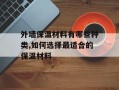 外墙保温材料有哪些种类,如何选择最适合的保温材料