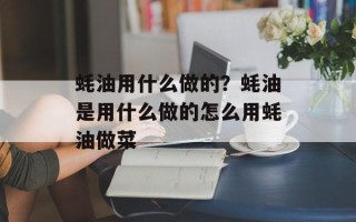 蚝油用什么做的？蚝油是用什么做的怎么用蚝油做菜