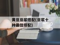 黄豆豆浆搭配(豆浆十种最佳搭配)