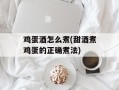 鸡蛋酒怎么煮(甜酒煮鸡蛋的正确煮法)