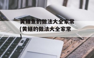 黄鳝鱼的做法大全家常(黄鳝的做法大全家常)