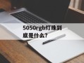 5050rgb灯珠到底是什么？