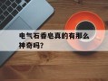 电气石香皂真的有那么神奇吗？