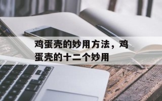鸡蛋壳的妙用方法，鸡蛋壳的十二个妙用