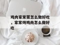 鸡肉家常菜怎么做好吃，家常炖鸡肉怎么做好吃