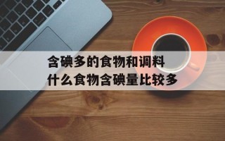 含碘多的食物和调料 什么食物含碘量比较多