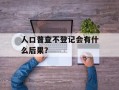 人口普查不登记会有什么后果？