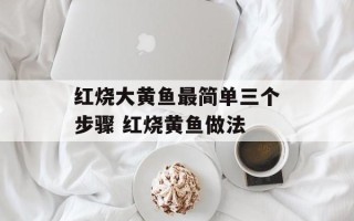 红烧大黄鱼最简单三个步骤 红烧黄鱼做法