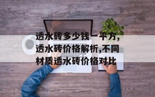 透水砖多少钱一平方,透水砖价格解析,不同材质透水砖价格对比