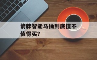 箭牌智能马桶到底值不值得买？