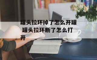 罐头拉环掉了怎么开罐 罐头拉环断了怎么打开