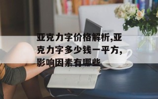 亚克力字价格解析,亚克力字多少钱一平方,影响因素有哪些